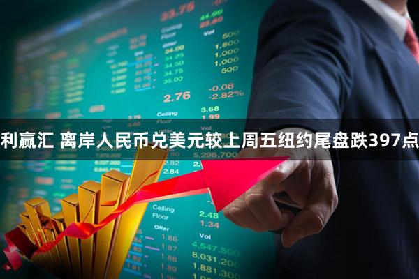 利赢汇 离岸人民币兑美元较上周五纽约尾盘跌397点