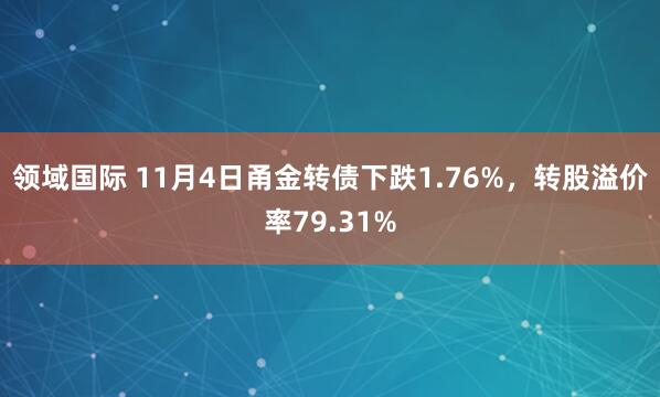 领域国际 11月4日甬金转债下跌1.76%，转股溢价率79.31%