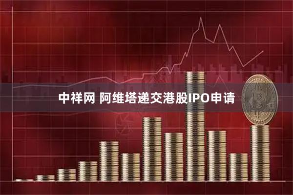中祥网 阿维塔递交港股IPO申请